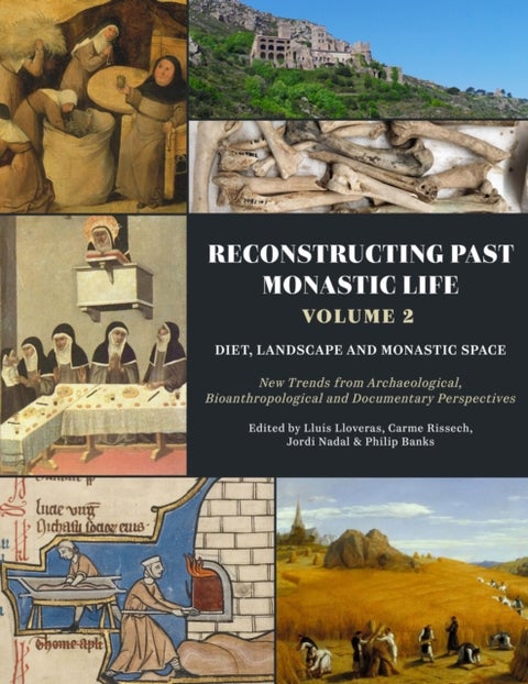 Reconstructing Past Monastic Life: Volume 2: Diet, Landscape and Monastic Space - New Trends from Archaeological, Bioanthropological and Documentary Perspectives