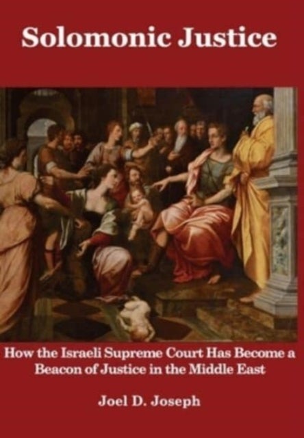 Solomonic Justice - How the Israeli Supreme Court Has Become a Beacon of Justice in the Middle East