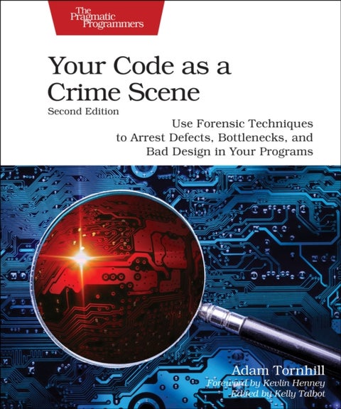 Your Code as a Crime Scene, Second Edition - Use Forensic Techniques to Arrest Defects, Bottlenecks, and Bad Design in Your Programs