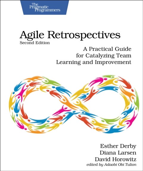 Agile Retrospectives, Second Edition - A Practical Guide for Catalyzing Team Learning and Improvement