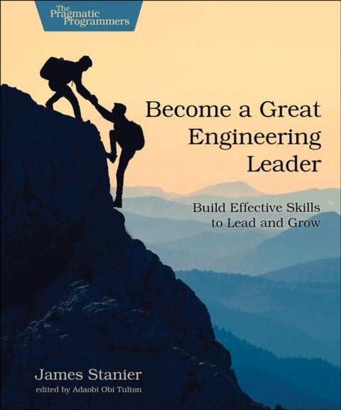 Become a Great Engineering Leader - Build Effective Skills to Lead and Grow