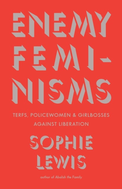 Enemy Feminisms - TERFs, Policewomen, and Girlbosses Against Liberation