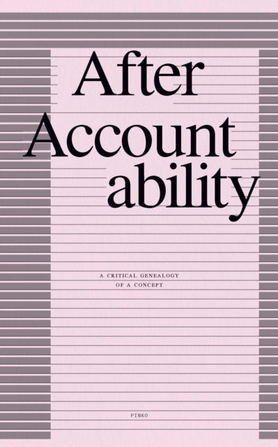 After Accountability - A Critical Genealogy of a Concept