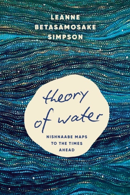 Theory of Water - Nishnaabe Maps to the Times Ahead