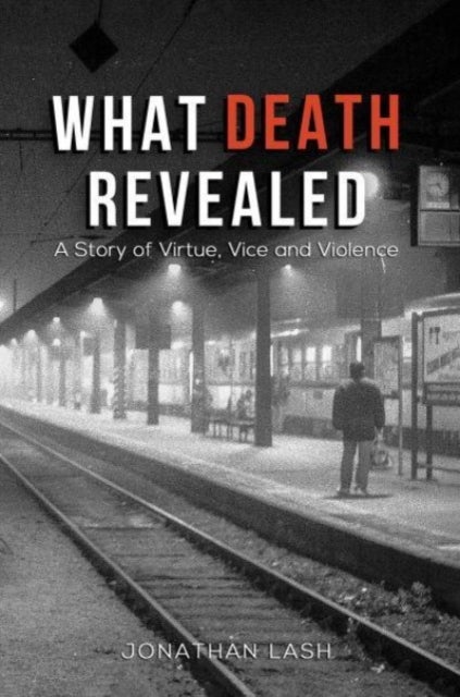 What Death Revealed - A Story of Virtue, Vice and Violence