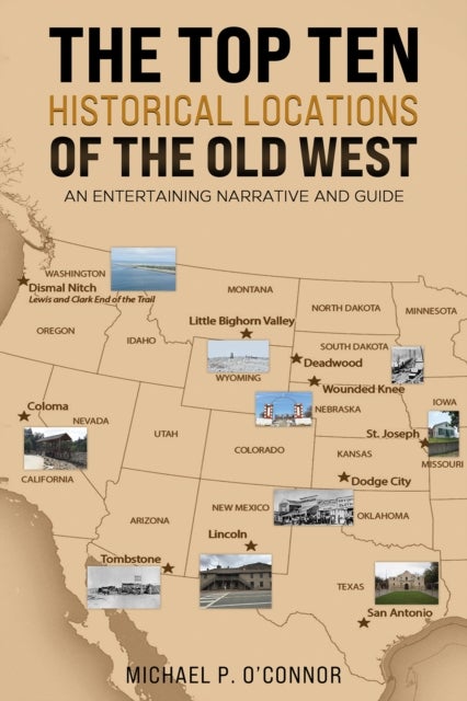 The Top Ten Historical Locations of the Old West - An Entertaining Narrative and Guide