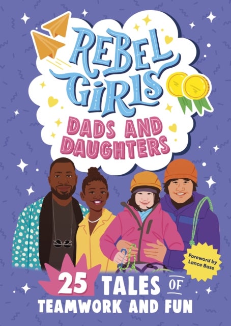 Rebel Girls Dads and Daughters - 25 Tales of Teamwork and Fun