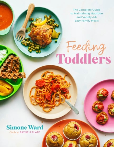 Feeding Toddlers - The Complete Guide to Maintaining Nutrition and Variety with Easy Family Meals
