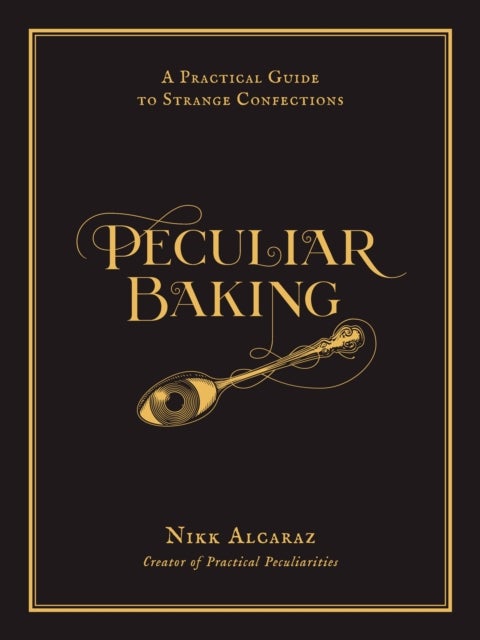 Peculiar Baking - A Practical Guide to Strange Confections
