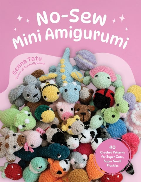 No-Sew Mini Amigurumi - 40 Crochet Patterns for Super Cute, Super Small Plushies