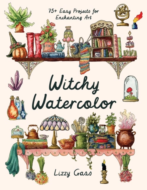 Witchy Watercolor - 75  Easy Projects for Enchanting Art