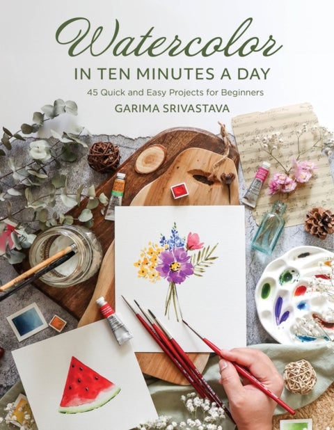 Watercolor in 10 Minutes a Day - 45 Quick and Easy Projects for Beginners