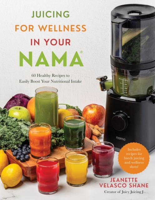 Juicing for Wellness in Your Nama - 60 Healthy Recipes to Easily Boost Your Nutritional Intake