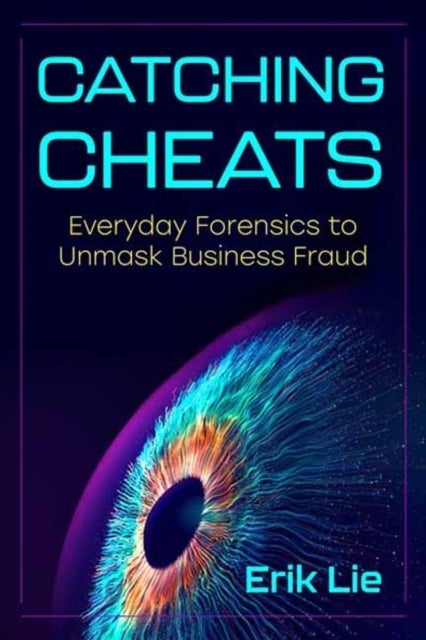 Catching Cheats - Everyday Forensics to Unmask Business Fraud
