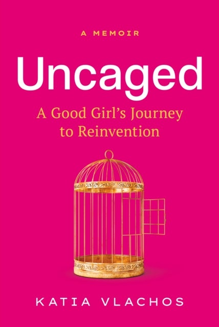 Uncaged - A Good Girl's Journey to Reinvention