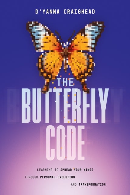 The Butterfly Code - Learning to Spread Your Wings Through Personal Evolution and Transformation