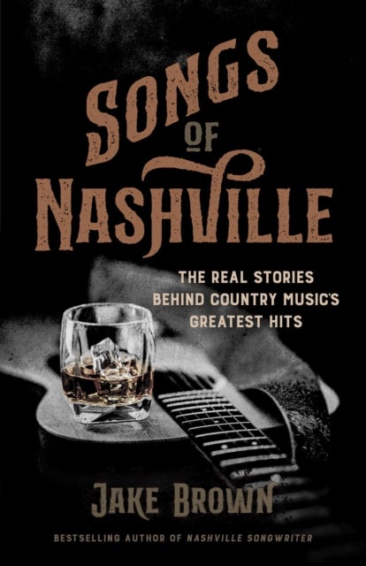 Songs of Nashville - The Real Stories Behind Country Music's Greatest Hits