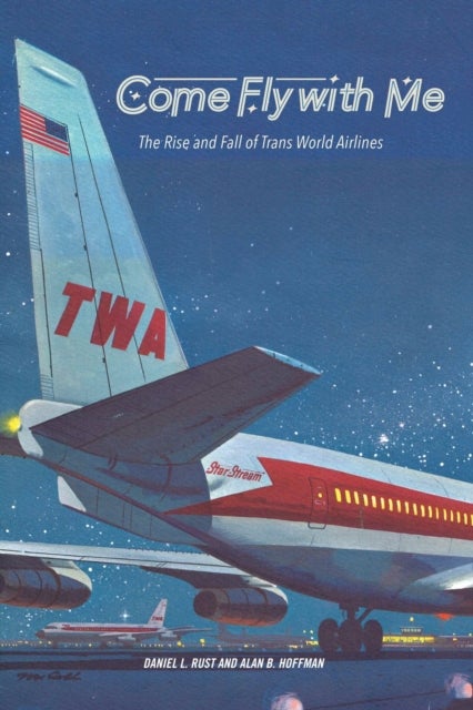 Come Fly with Me - The Rise and Fall of Trans World Airlines
