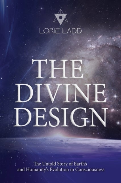 The Divine Design - The Untold History of Earth's and Humanity's Evolution in Consciousness