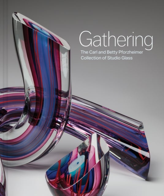 Gathering - The Carl and Betty Pforzheimer Collection of Studio Glass