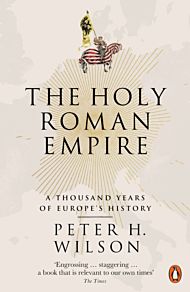 Holy Roman Empire, The: 1000 Years of Europe's His