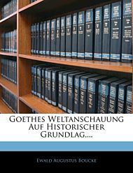 Goethes Weltanschauung Auf Historischer Grundlag, ...
