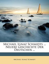 Michael Ignaz Schmidts ... Neuere Geschichte Der Deutschen ...