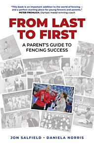 From Last to First - A Parent`s Guide to Fencing Success