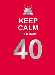 Keep calm du er bare 40