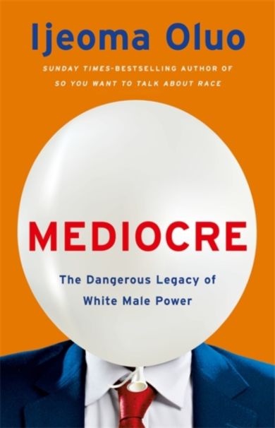 Mediocre. The Dangerous Legacy of White Male Power