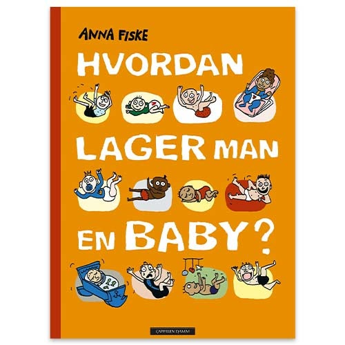 Hvordan lager man en baby? Hvordan lager man en baby? av Anna Fiske: Oransje bokomslag med tegninger av babyer i ulike stillinger.