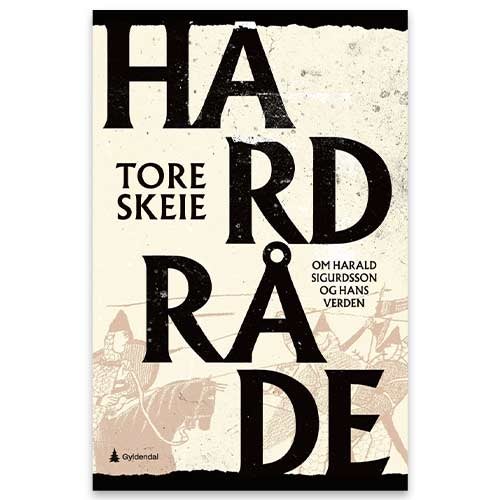 Hardråde - om Harald Sigurdsson og hans verden Tore Skeie