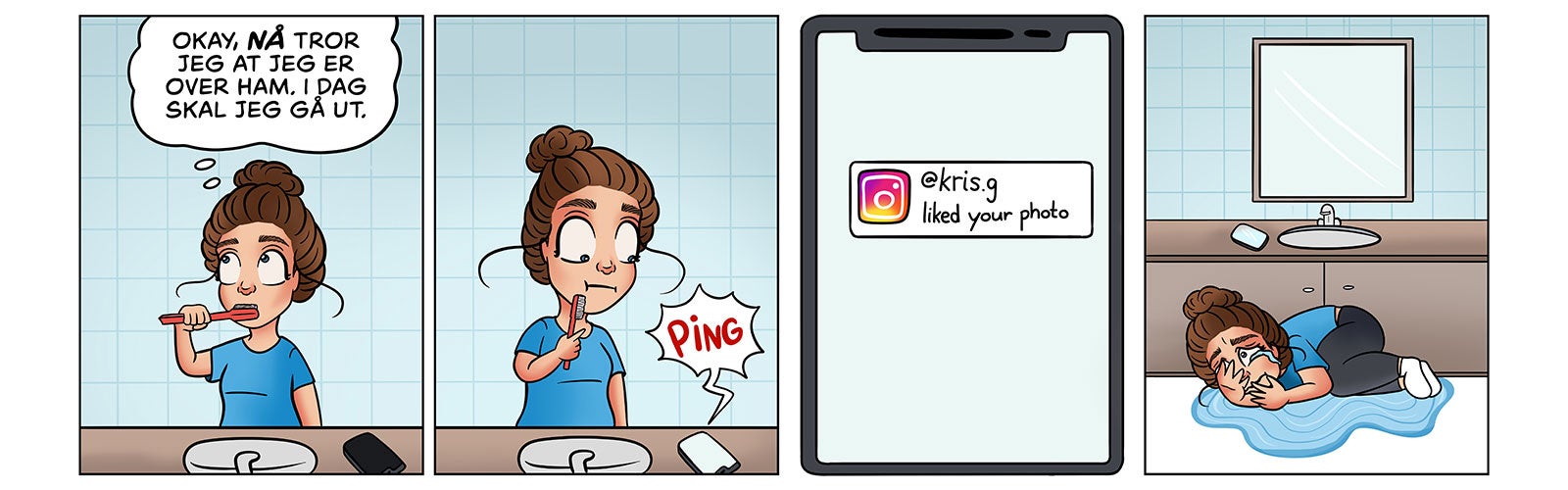 Tegneseriestripe som viser en jente som pusser tenner og tenker at hun er over gutten hun har vært forelsket i. Så ser hun at han har likt bildet hennes på Instagram. Jenta begynner å gråte.